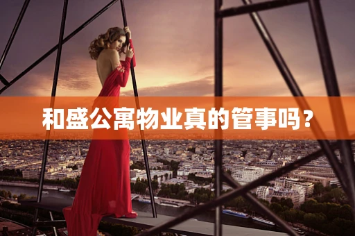 和盛公寓物业真的管事吗？