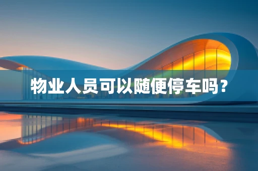 物业人员可以随便停车吗？