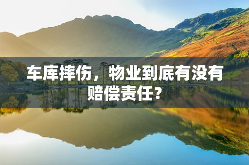 车库摔伤，物业到底有没有赔偿责任？