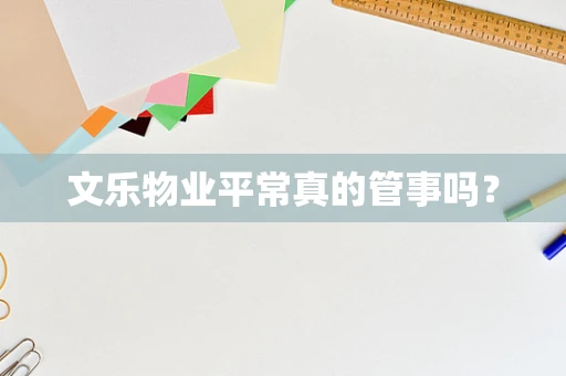 文乐物业平常真的管事吗？