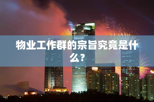 物业工作群的宗旨究竟是什么？