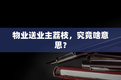 物业送业主荔枝，究竟啥意思？