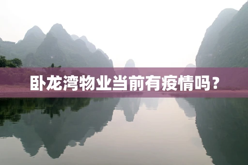 卧龙湾物业当前有疫情吗？