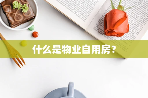 什么是物业自用房？
