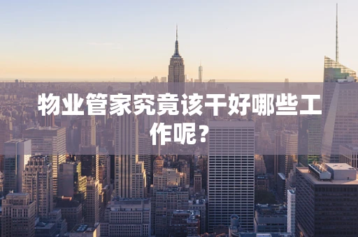 物业管家究竟该干好哪些工作呢？