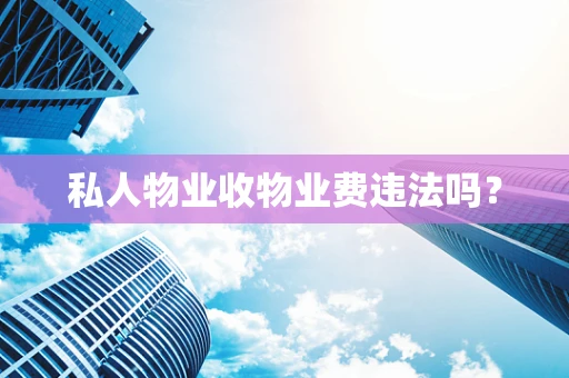 私人物业收物业费违法吗？