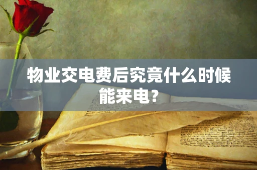 物业交电费后究竟什么时候能来电？