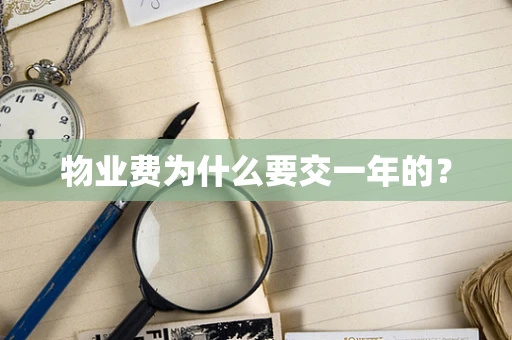 物业费为什么要交一年的？