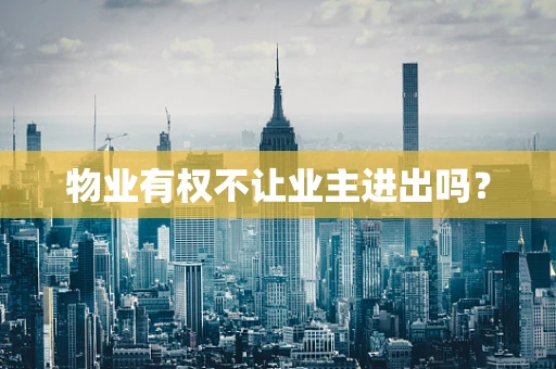 物业有权不让业主进出吗？