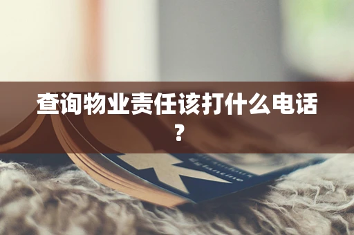 查询物业责任该打什么电话？