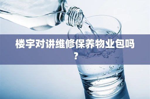 楼宇对讲维修保养物业包吗？