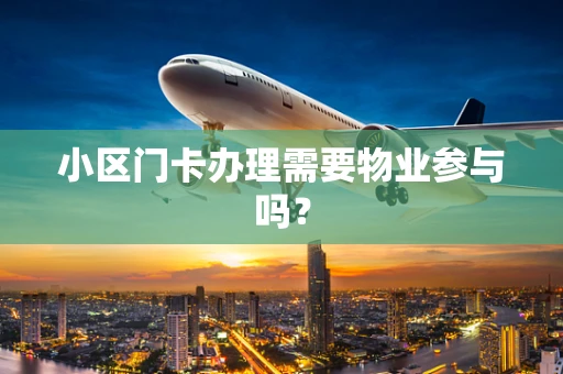 小区门卡办理需要物业参与吗？