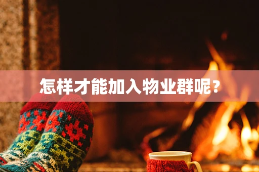 怎样才能加入物业群呢？