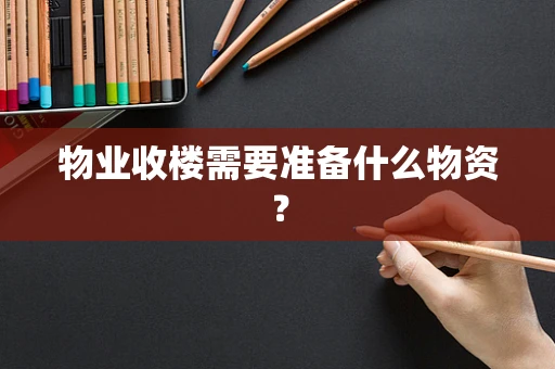 物业收楼需要准备什么物资？