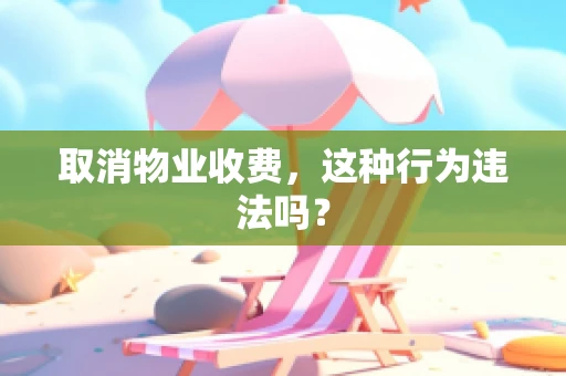 取消物业收费，这种行为违法吗？