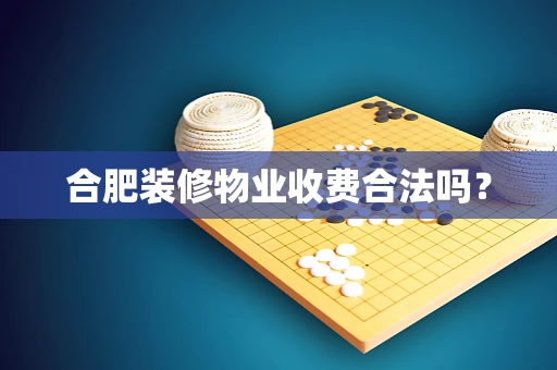 合肥装修物业收费合法吗？
