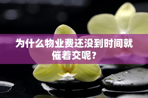 为什么物业费还没到时间就催着交呢？