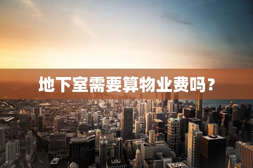 地下室需要算物业费吗？