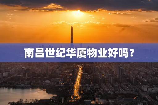 南昌世纪华厦物业好吗？
