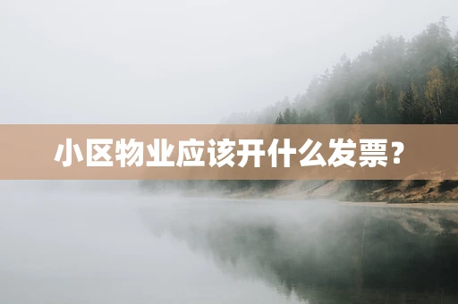 小区物业应该开什么发票？