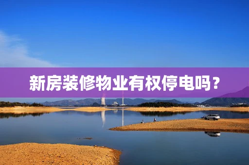 新房装修物业有权停电吗？