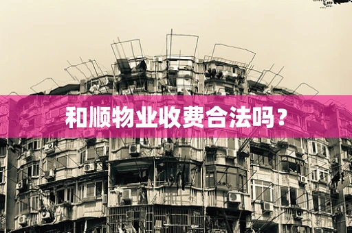 和顺物业收费合法吗？