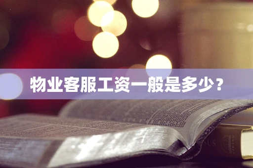 物业客服工资一般是多少？
