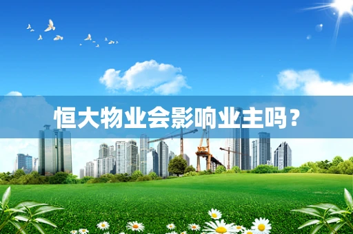 恒大物业会影响业主吗？