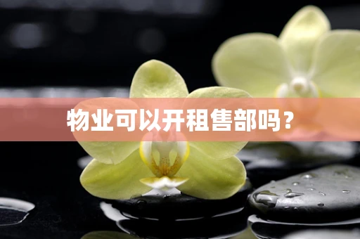 物业可以开租售部吗？