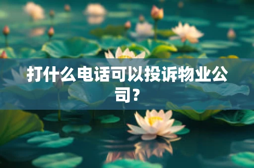 打什么电话可以投诉物业公司？