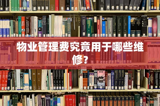 物业管理费究竟用于哪些维修？