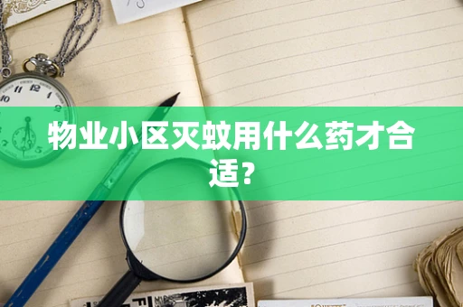 物业小区灭蚊用什么药才合适？