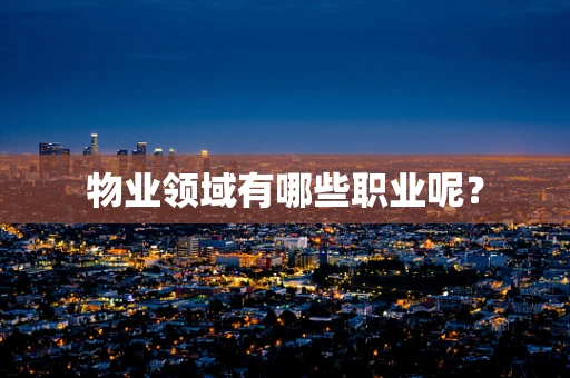 物业领域有哪些职业呢？