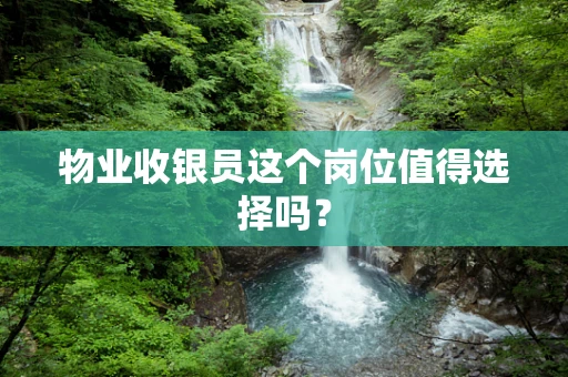 物业收银员这个岗位值得选择吗？