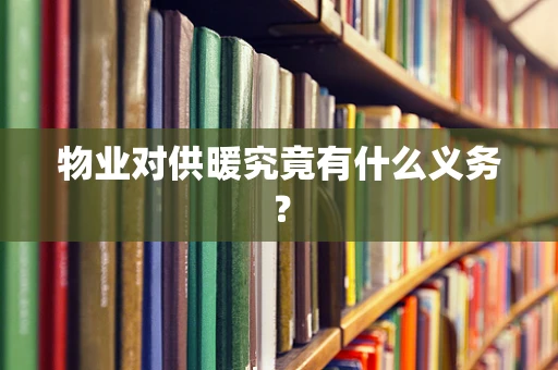 物业对供暖究竟有什么义务？