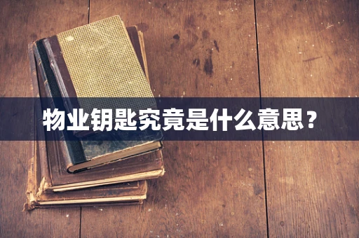 物业钥匙究竟是什么意思？