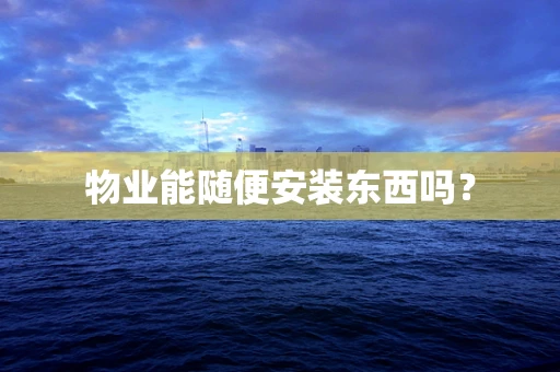物业能随便安装东西吗？