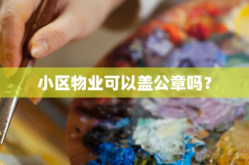 小区物业可以盖公章吗？