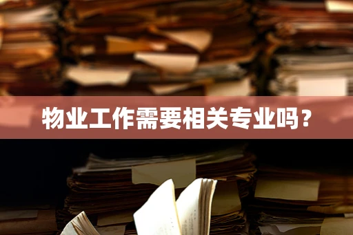 物业工作需要相关专业吗？