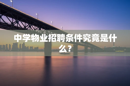 中学物业招聘条件究竟是什么？