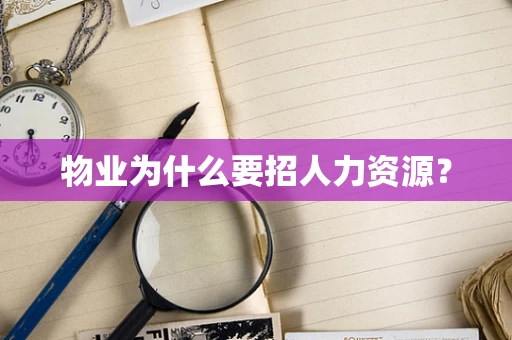 物业为什么要招人力资源？
