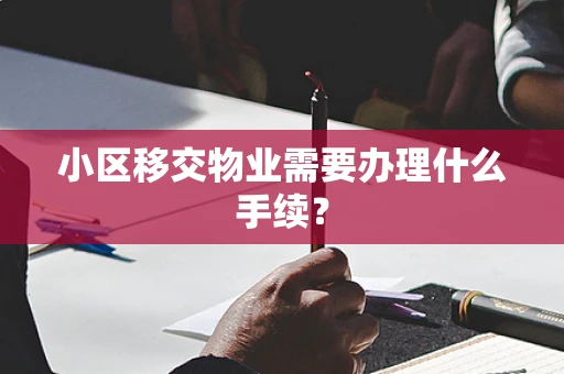 小区移交物业需要办理什么手续？