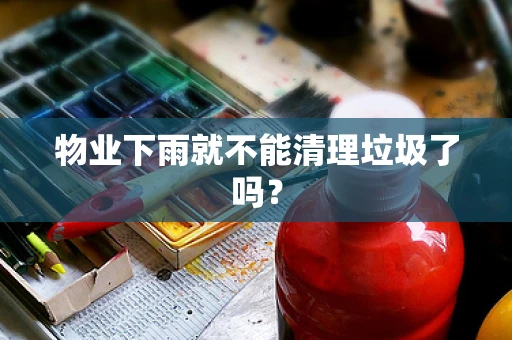 物业下雨就不能清理垃圾了吗？