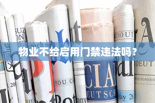 物业不给启用门禁违法吗？