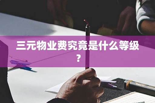 三元物业费究竟是什么等级？