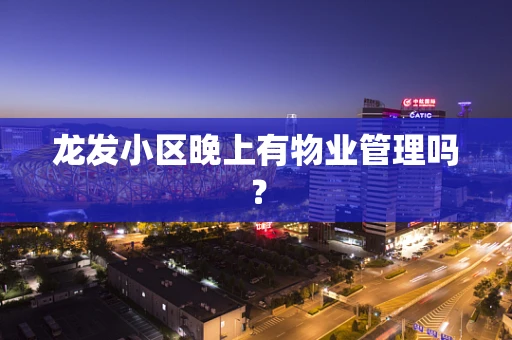 龙发小区晚上有物业管理吗？
