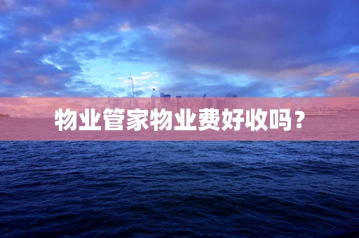 物业管家物业费好收吗？