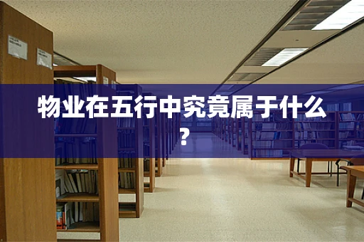 物业在五行中究竟属于什么？