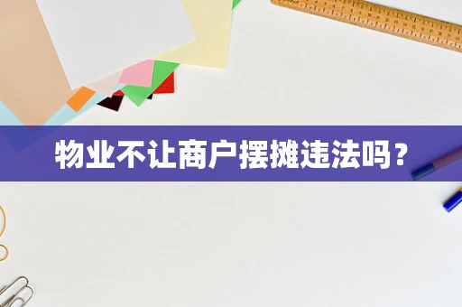 物业不让商户摆摊违法吗？