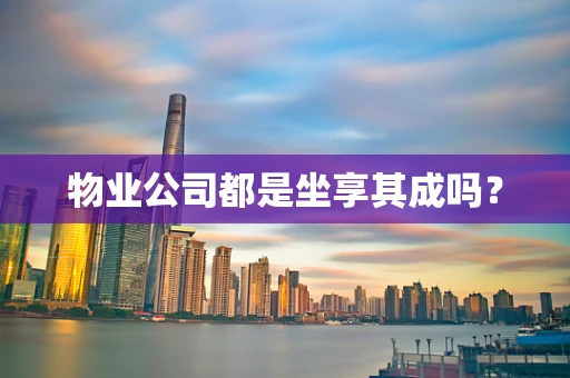 物业公司都是坐享其成吗？
